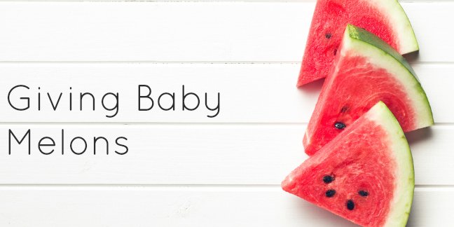 Learn how to give baby melon like watermelon and cantaloupe!